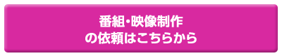 番組・映像制作の依頼はこちらから